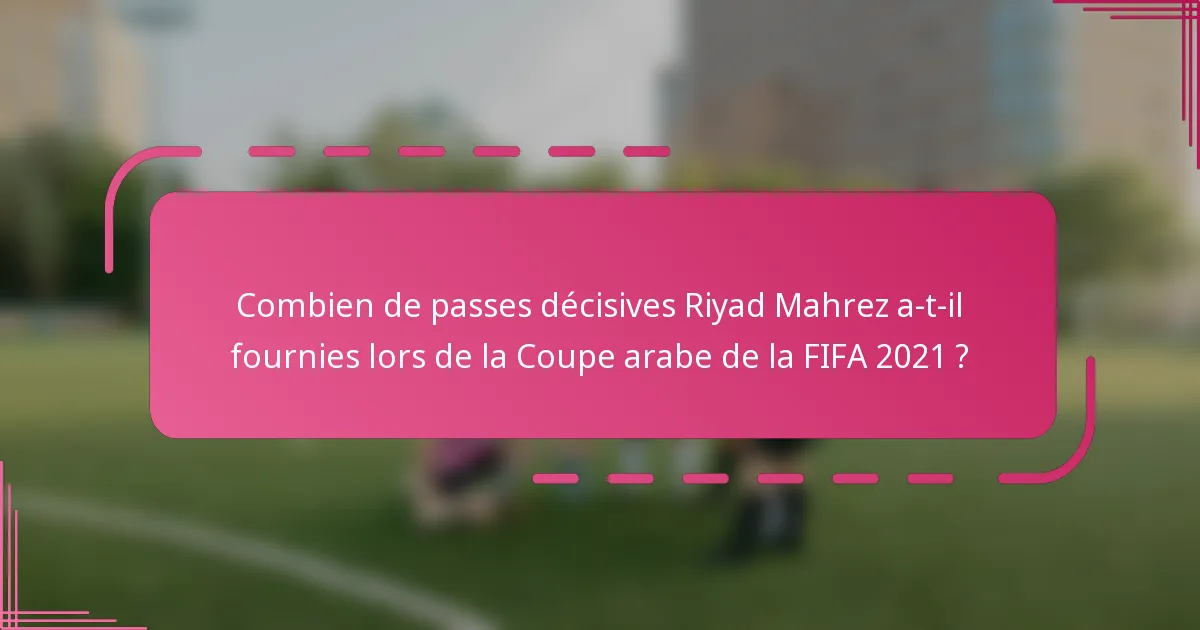 Combien de passes décisives Riyad Mahrez a-t-il fournies lors de la Coupe arabe de la FIFA 2021 ?