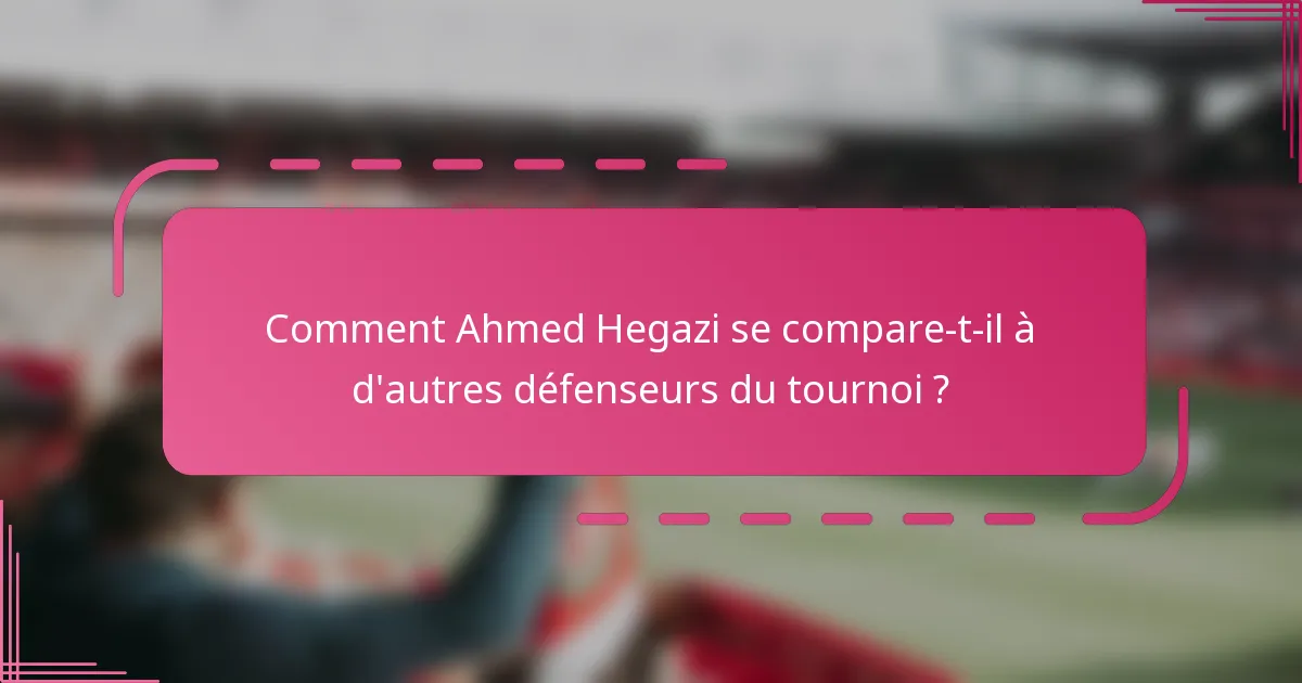 Comment Ahmed Hegazi se compare-t-il à d'autres défenseurs du tournoi ?