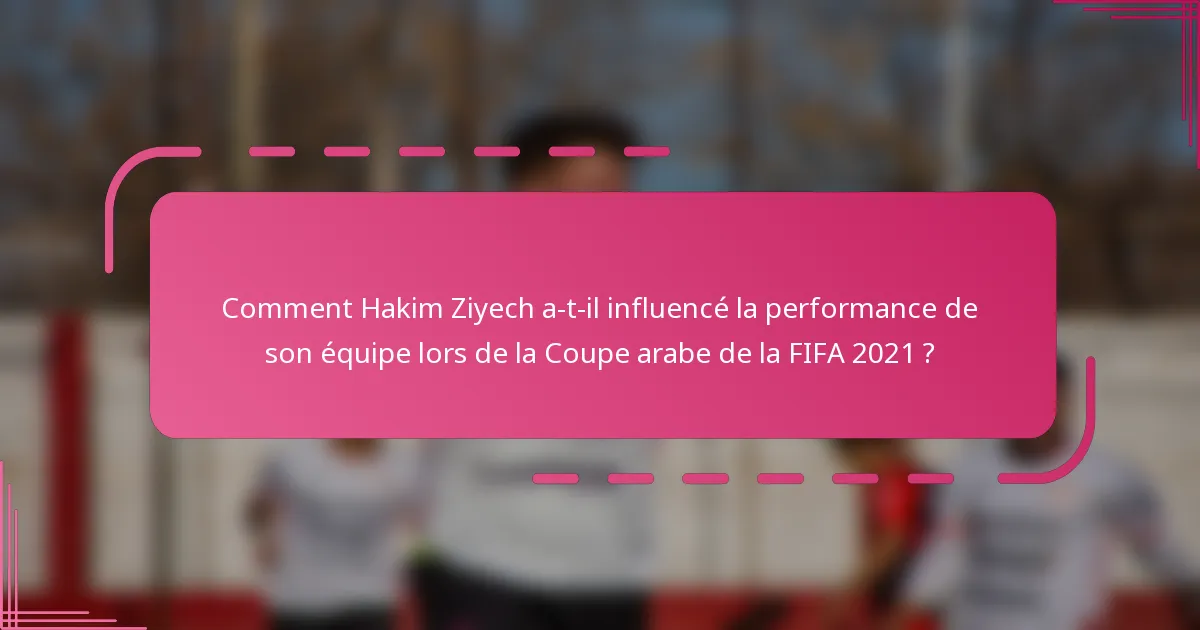 Comment Hakim Ziyech a-t-il influencé la performance de son équipe lors de la Coupe arabe de la FIFA 2021 ?