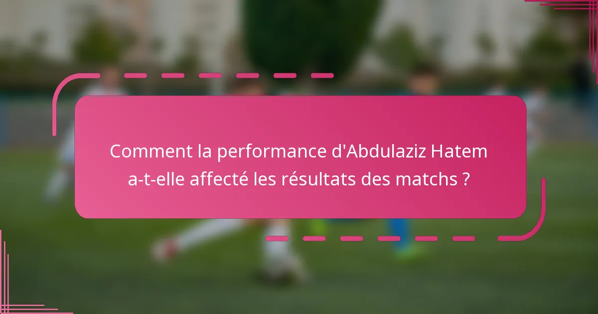 Comment la performance d'Abdulaziz Hatem a-t-elle affecté les résultats des matchs ?