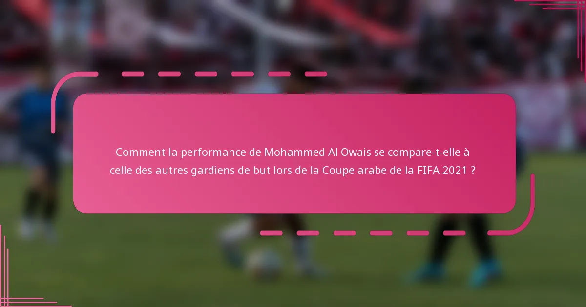 Comment la performance de Mohammed Al Owais se compare-t-elle à celle des autres gardiens de but lors de la Coupe arabe de la FIFA 2021 ?
