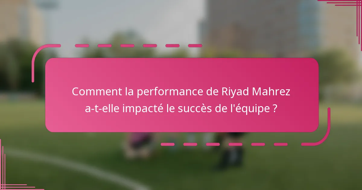Comment la performance de Riyad Mahrez a-t-elle impacté le succès de l'équipe ?