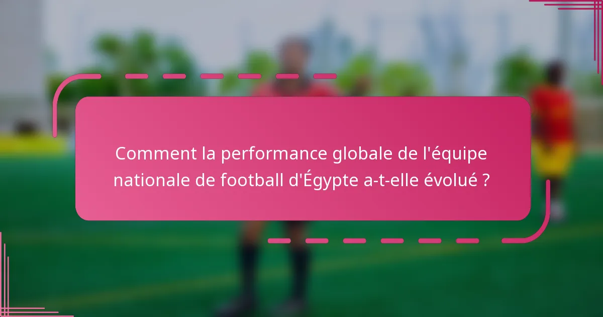Comment la performance globale de l'équipe nationale de football d'Égypte a-t-elle évolué ?