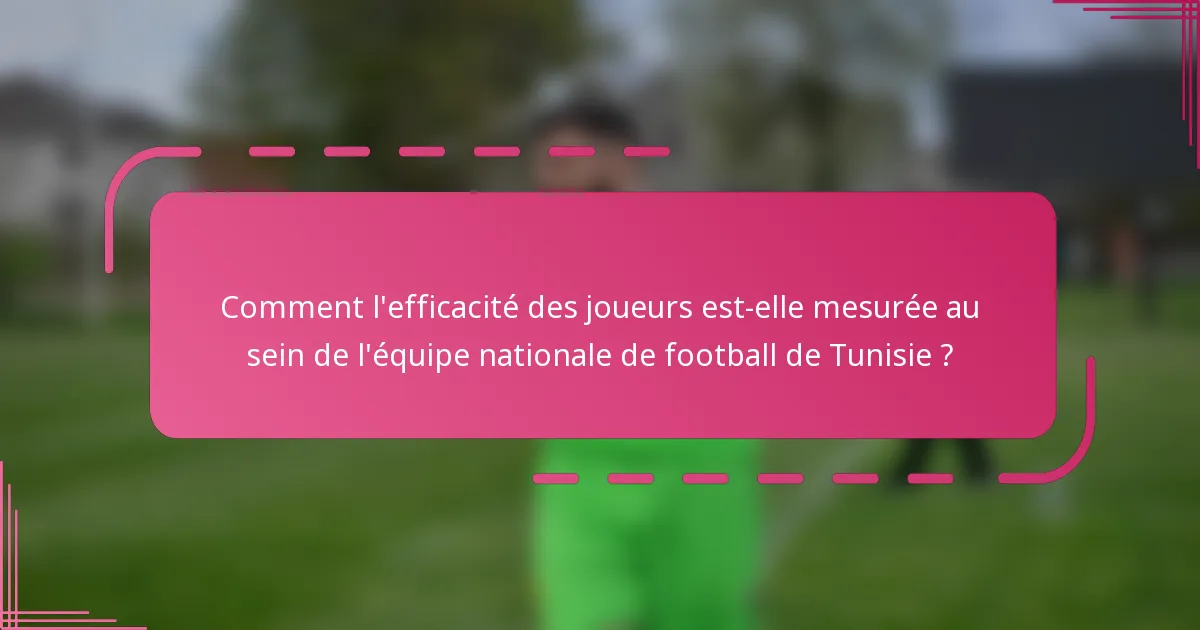 Comment l'efficacité des joueurs est-elle mesurée au sein de l'équipe nationale de football de Tunisie ?