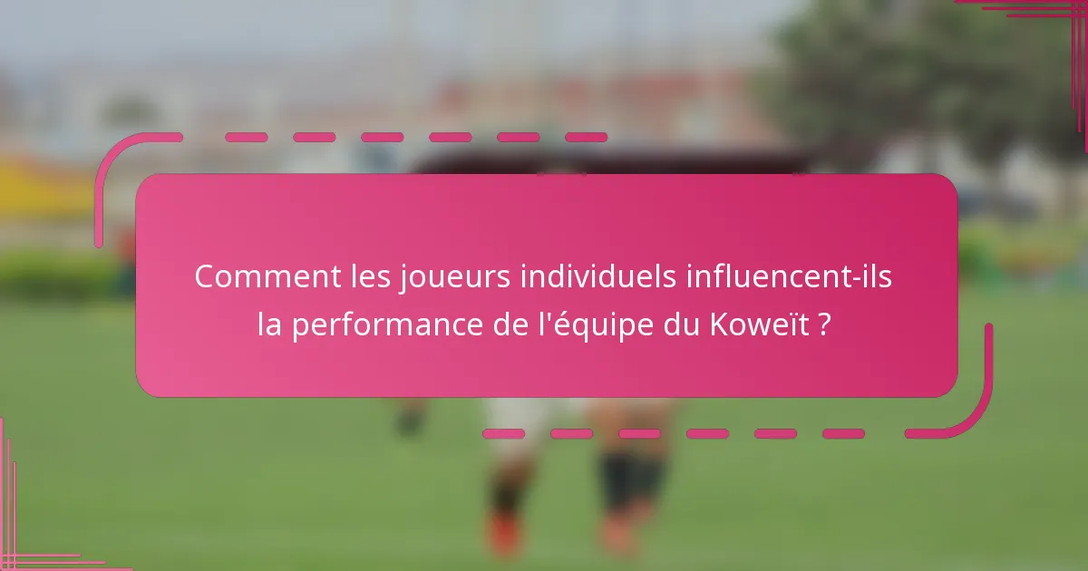 Comment les joueurs individuels influencent-ils la performance de l'équipe du Koweït ?