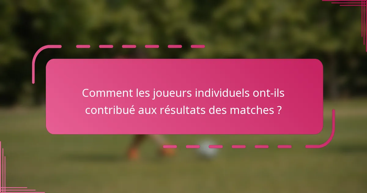 Comment les joueurs individuels ont-ils contribué aux résultats des matches ?