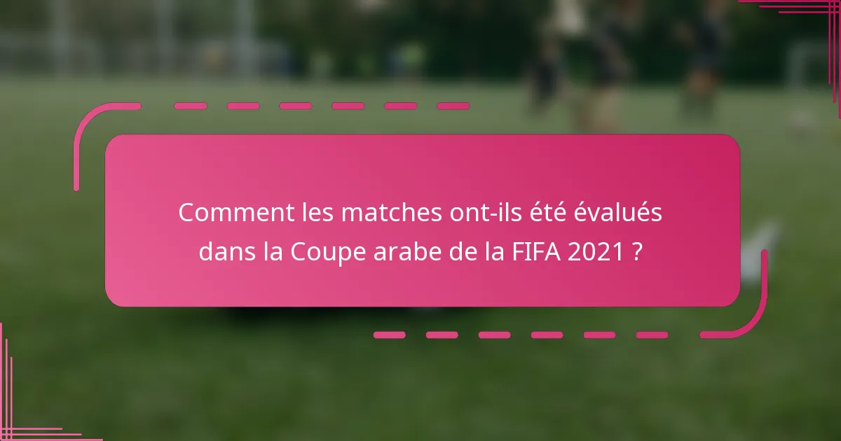 Comment les matches ont-ils été évalués dans la Coupe arabe de la FIFA 2021 ?