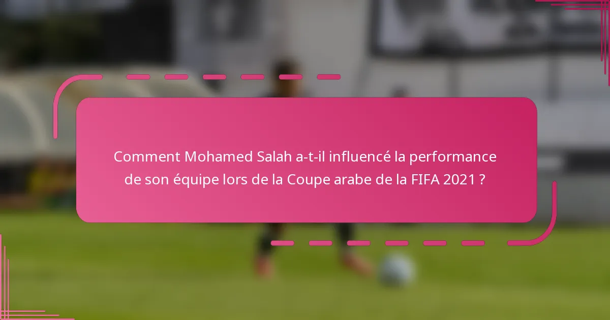 Comment Mohamed Salah a-t-il influencé la performance de son équipe lors de la Coupe arabe de la FIFA 2021 ?