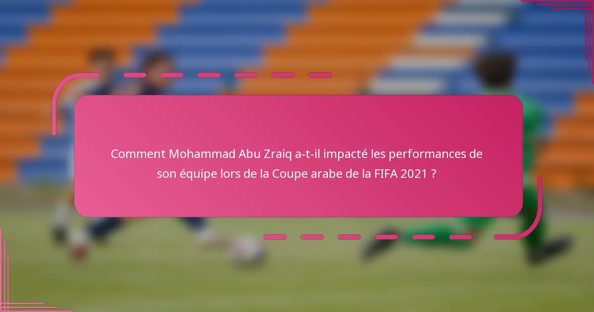 Comment Mohammad Abu Zraiq a-t-il impacté les performances de son équipe lors de la Coupe arabe de la FIFA 2021 ?