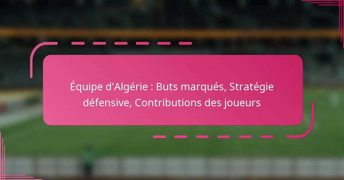Équipe d’Algérie : Buts marqués, Stratégie défensive, Contributions des joueurs