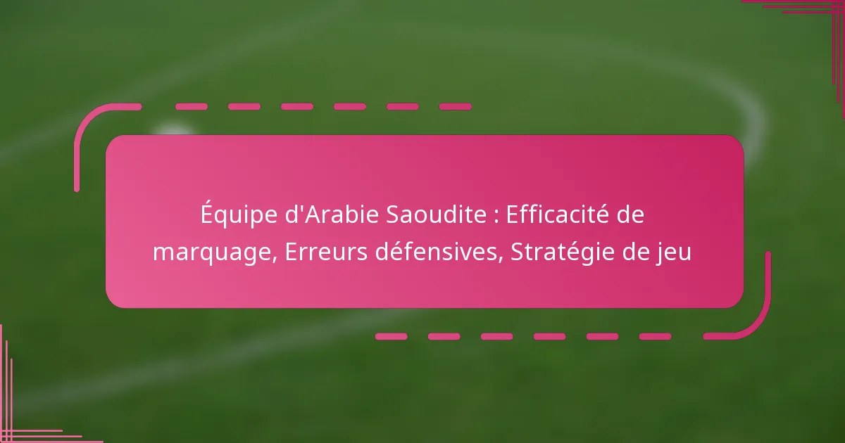 Équipe d’Arabie Saoudite : Efficacité de marquage, Erreurs défensives, Stratégie de jeu