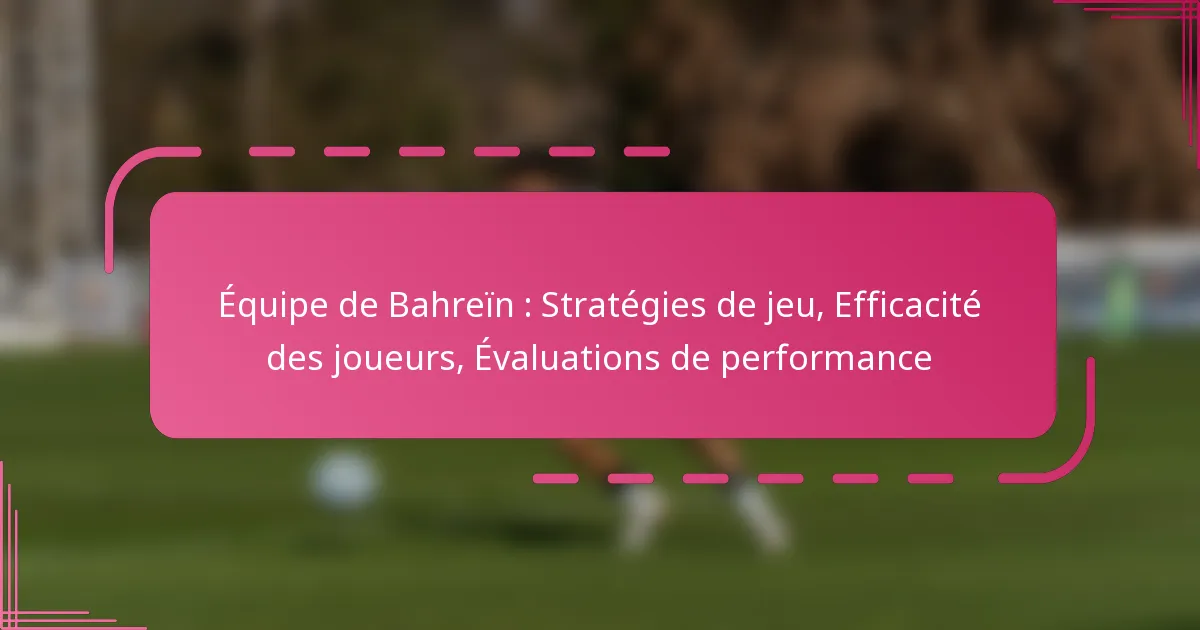 Équipe de Bahreïn : Stratégies de jeu, Efficacité des joueurs, Évaluations de performance
