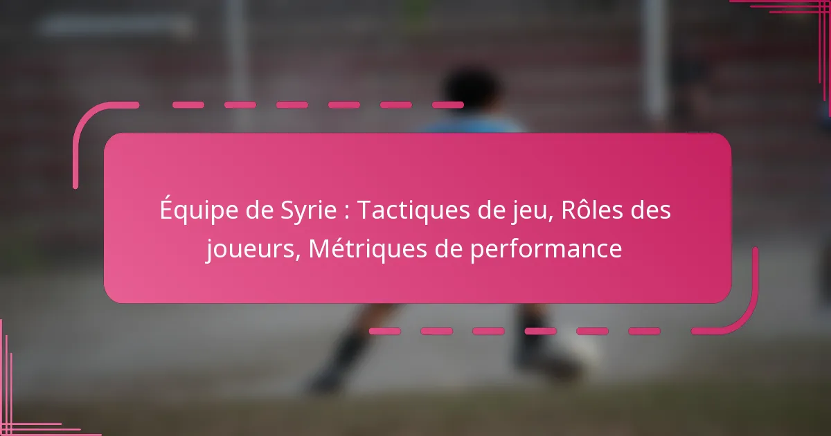 Équipe de Syrie : Tactiques de jeu, Rôles des joueurs, Métriques de performance