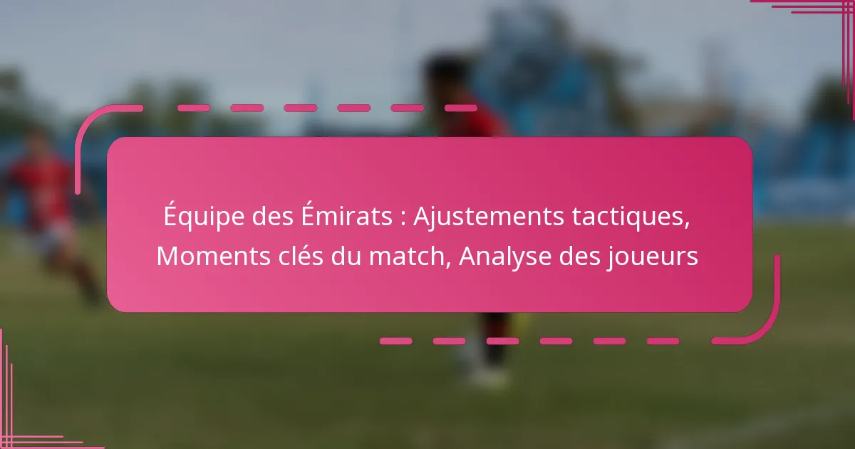 Équipe des Émirats : Ajustements tactiques, Moments clés du match, Analyse des joueurs