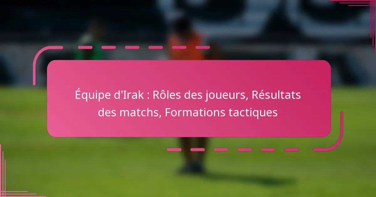 Équipe d’Irak : Rôles des joueurs, Résultats des matchs, Formations tactiques