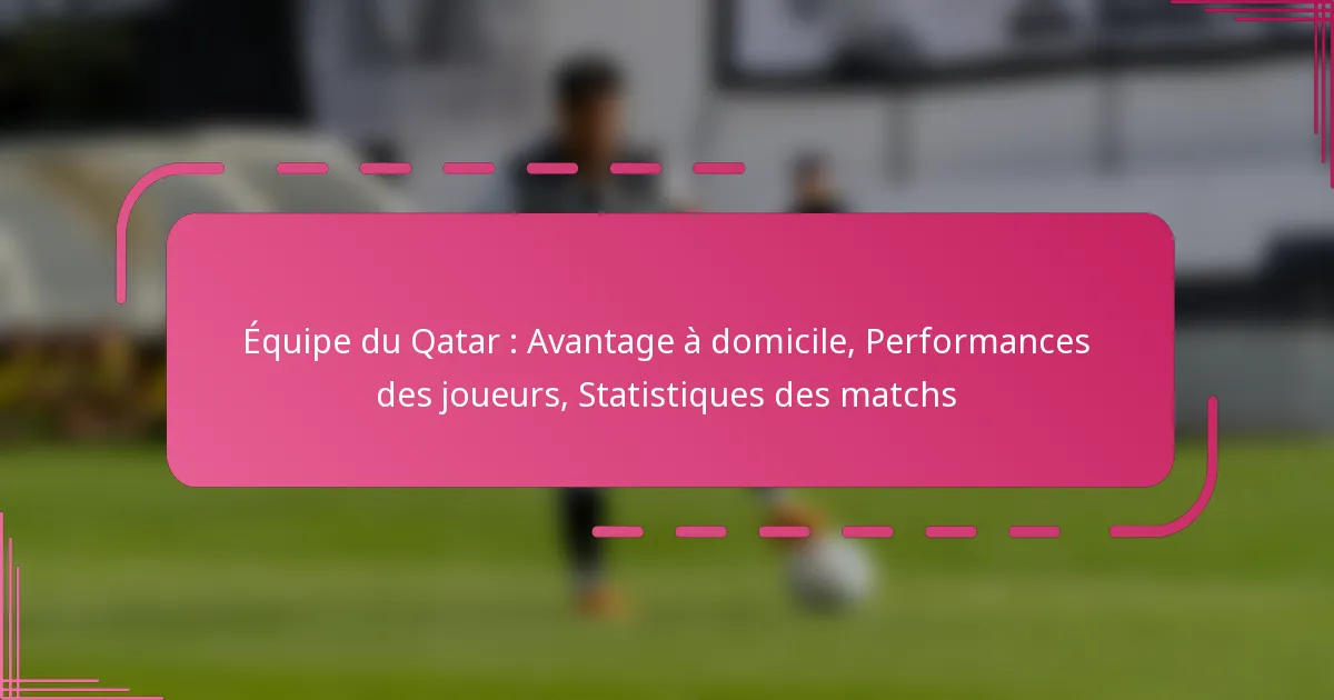Équipe du Qatar : Avantage à domicile, Performances des joueurs, Statistiques des matchs