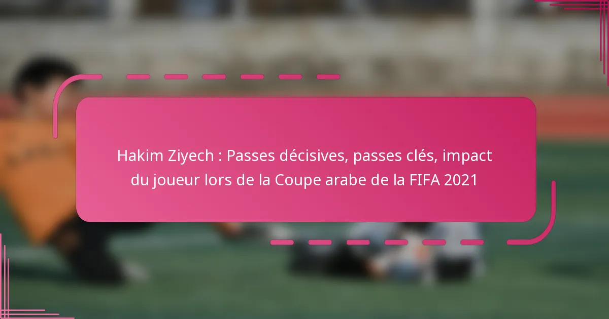 Hakim Ziyech : Passes décisives, passes clés, impact du joueur lors de la Coupe arabe de la FIFA 2021