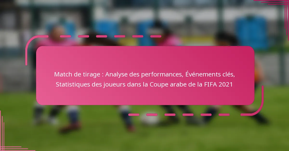 Match de tirage : Analyse des performances, Événements clés, Statistiques des joueurs dans la Coupe arabe de la FIFA 2021
