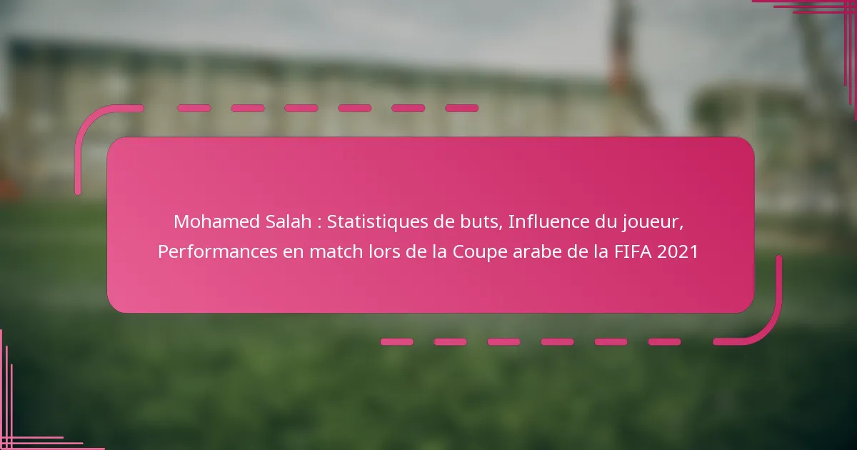 Mohamed Salah : Statistiques de buts, Influence du joueur, Performances en match lors de la Coupe arabe de la FIFA 2021