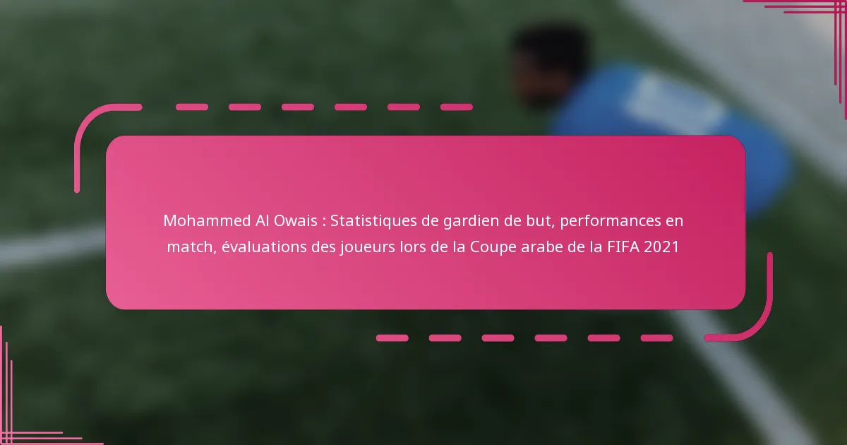 Mohammed Al Owais : Statistiques de gardien de but, performances en match, évaluations des joueurs lors de la Coupe arabe de la FIFA 2021