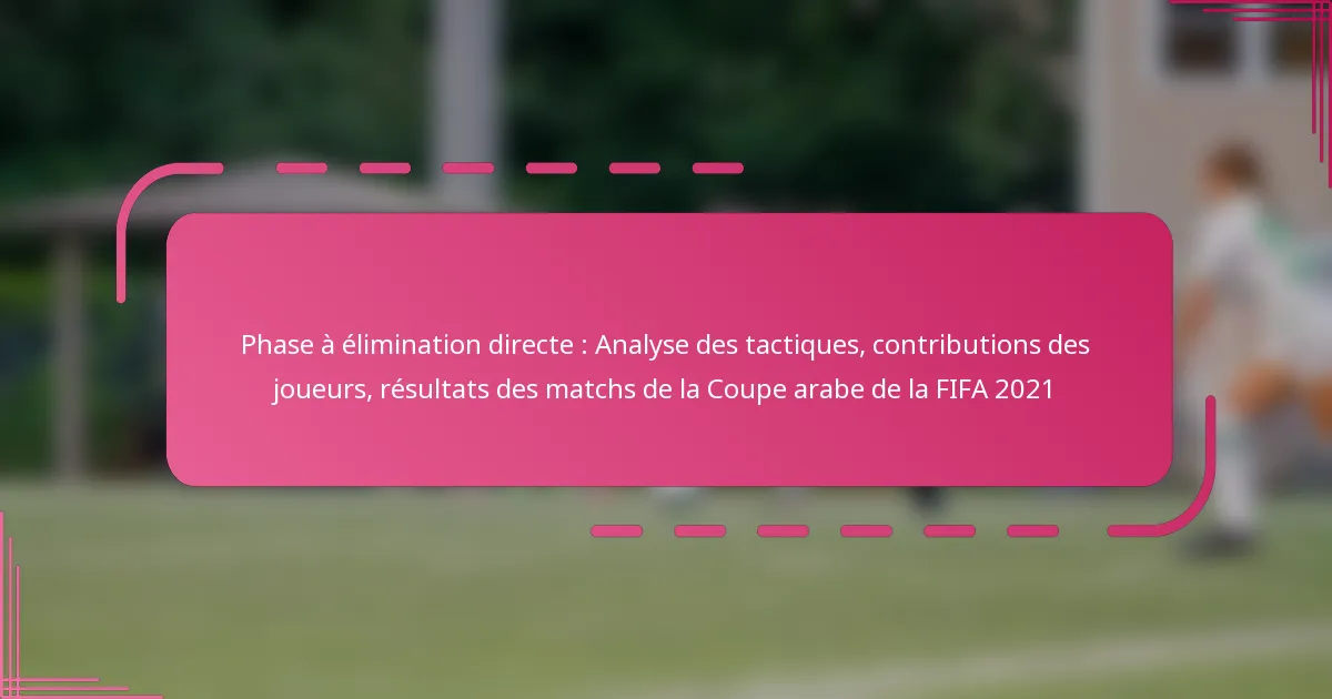 Phase à élimination directe : Analyse des tactiques, contributions des joueurs, résultats des matchs de la Coupe arabe de la FIFA 2021