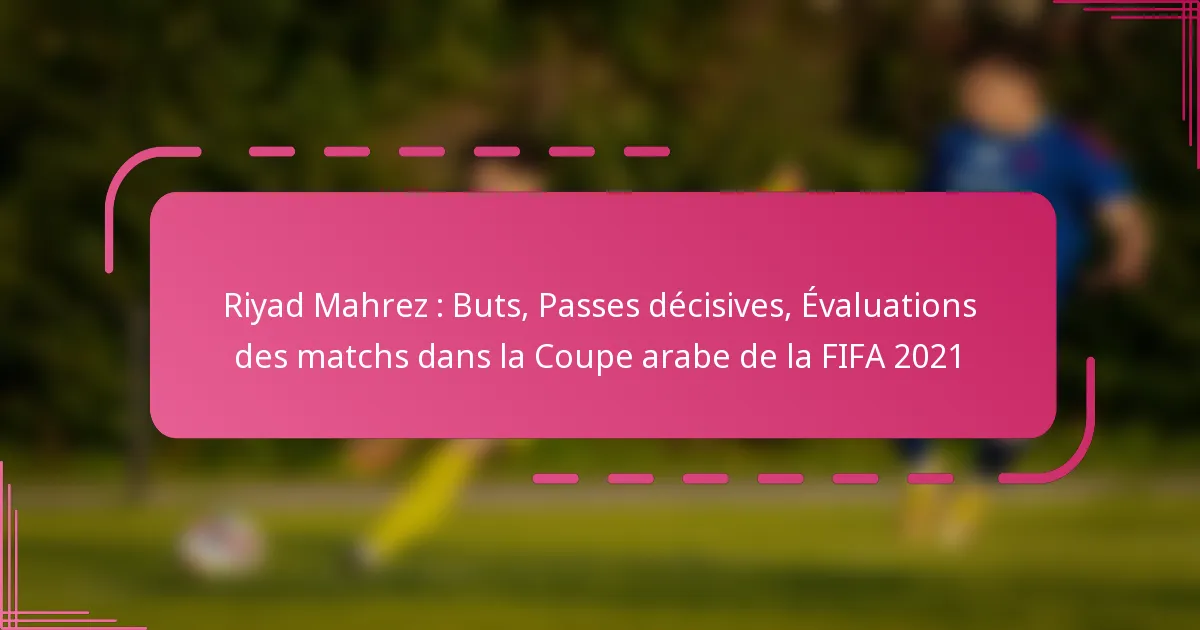 Riyad Mahrez : Buts, Passes décisives, Évaluations des matchs dans la Coupe arabe de la FIFA 2021