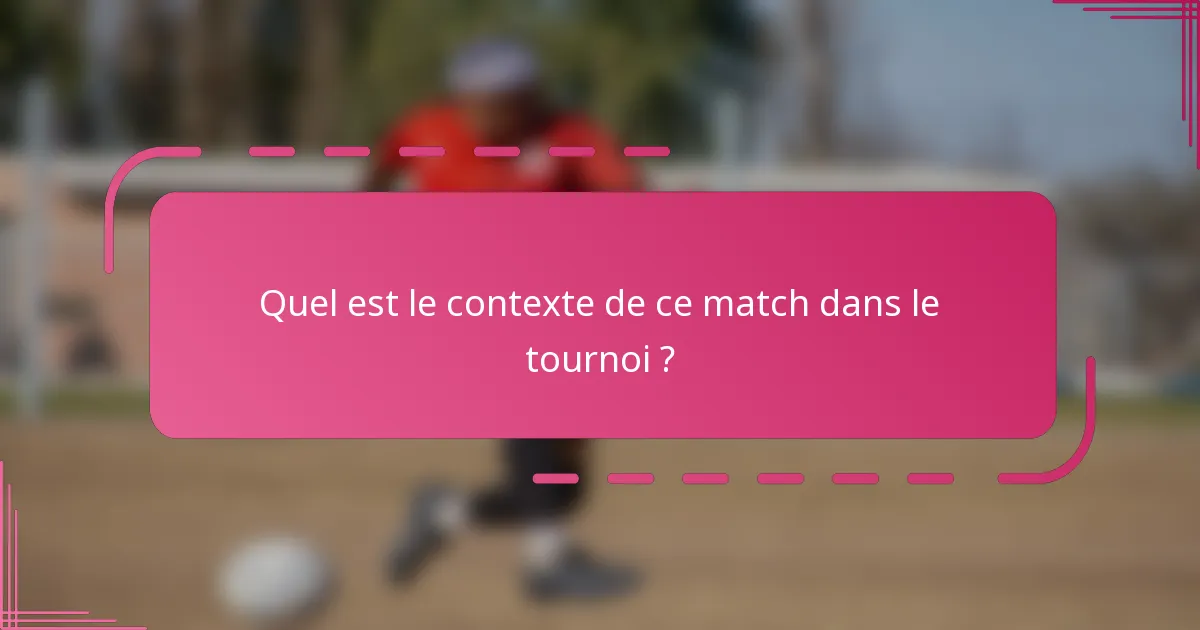 Quel est le contexte de ce match dans le tournoi ?