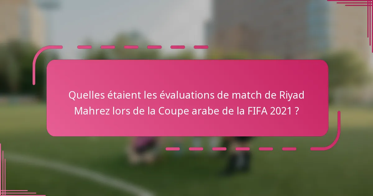 Quelles étaient les évaluations de match de Riyad Mahrez lors de la Coupe arabe de la FIFA 2021 ?