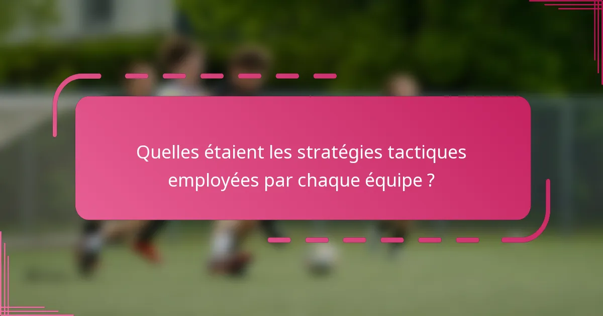 Quelles étaient les stratégies tactiques employées par chaque équipe ?