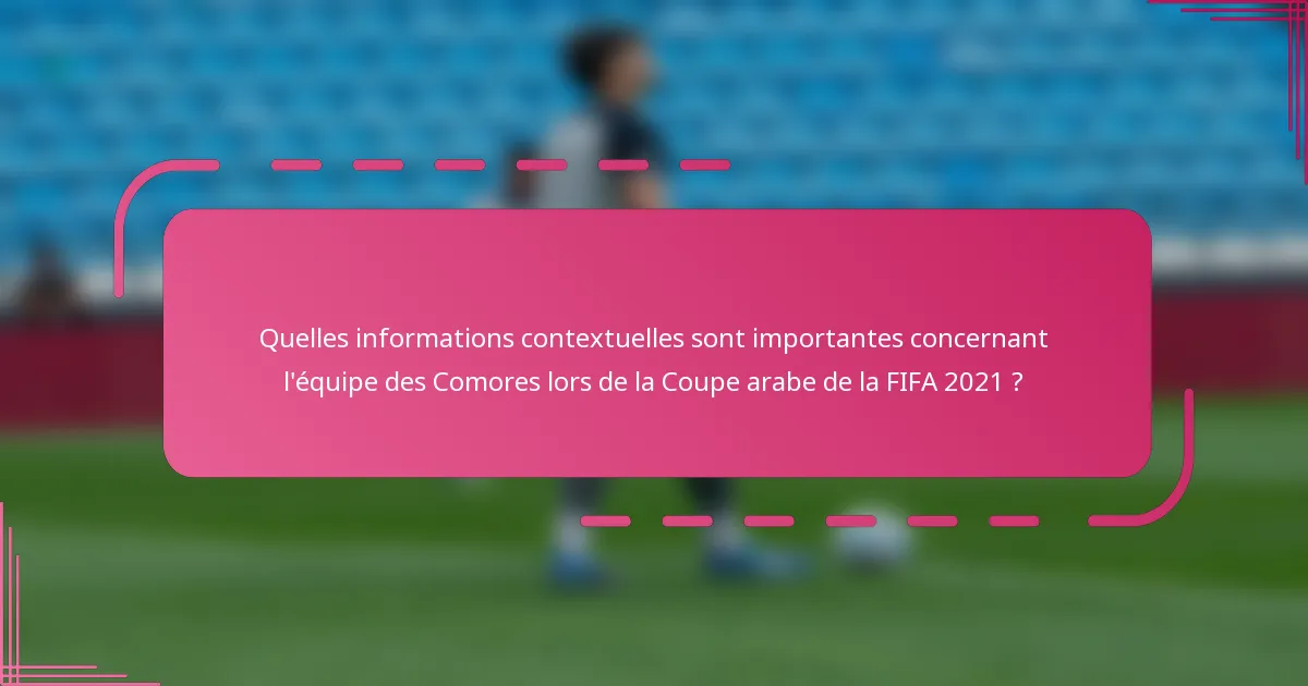 Quelles informations contextuelles sont importantes concernant l'équipe des Comores lors de la Coupe arabe de la FIFA 2021 ?