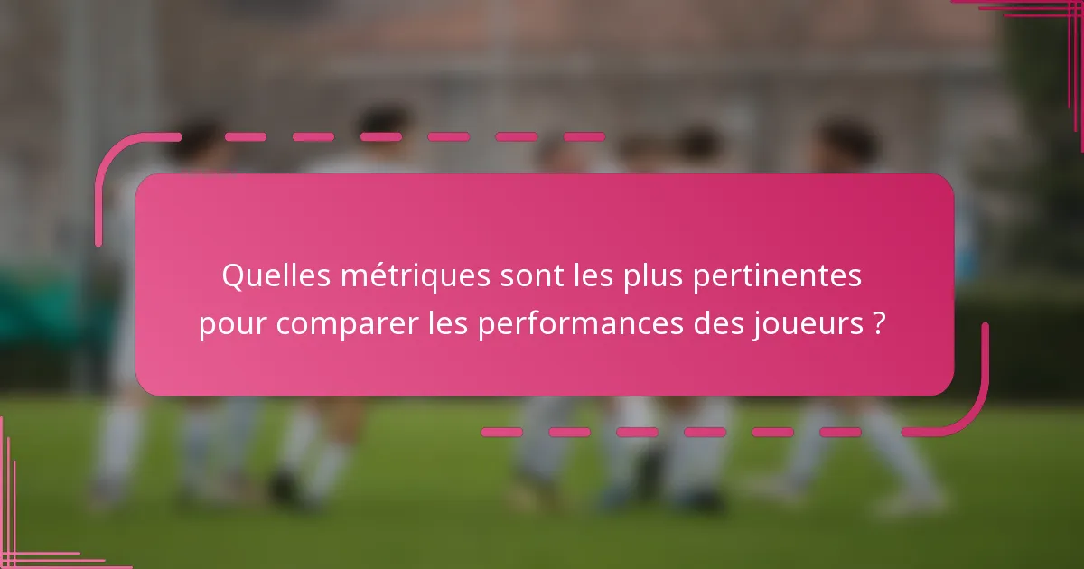Quelles métriques sont les plus pertinentes pour comparer les performances des joueurs ?