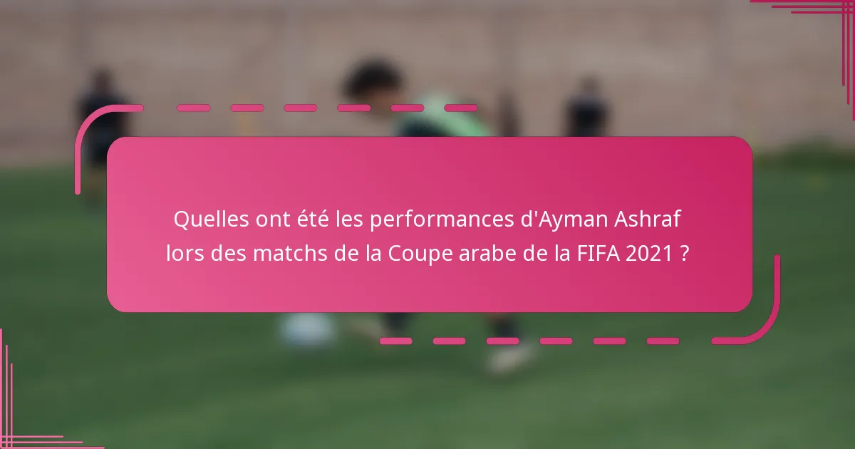 Quelles ont été les performances d'Ayman Ashraf lors des matchs de la Coupe arabe de la FIFA 2021 ?