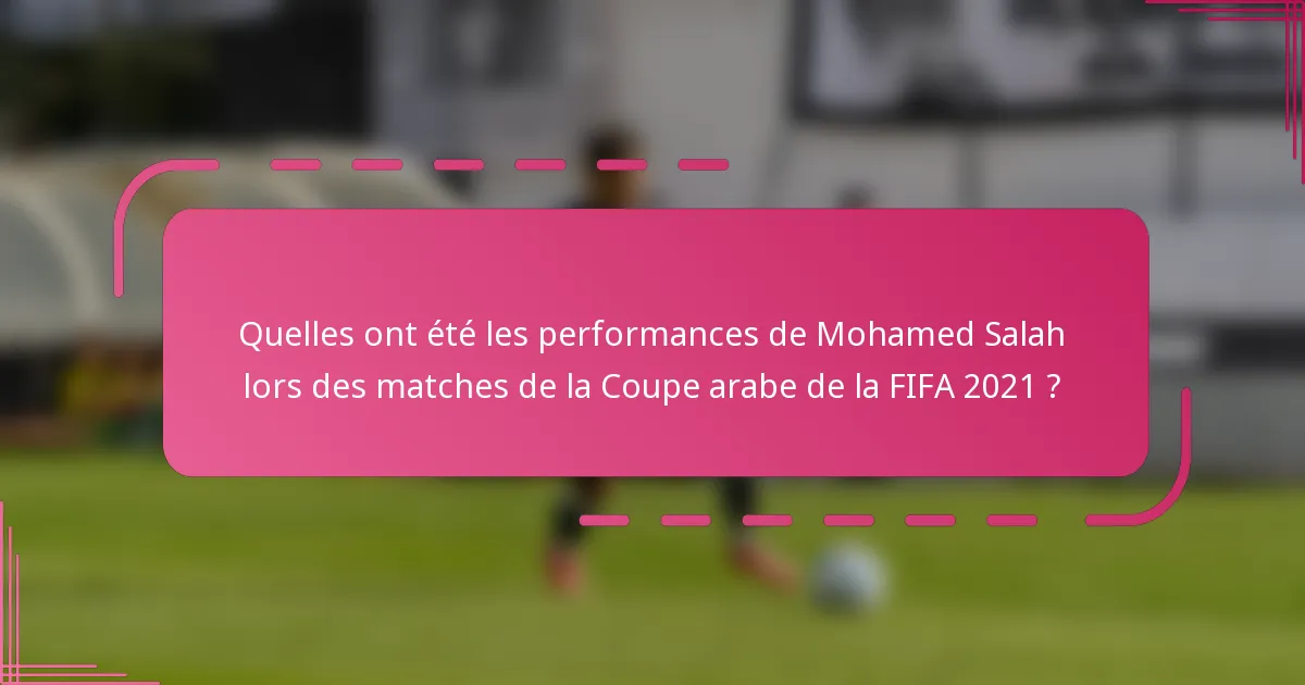 Quelles ont été les performances de Mohamed Salah lors des matches de la Coupe arabe de la FIFA 2021 ?