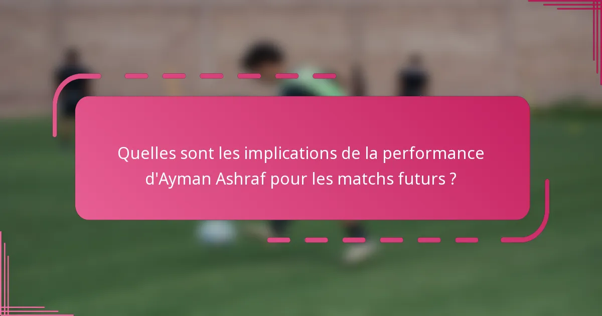 Quelles sont les implications de la performance d'Ayman Ashraf pour les matchs futurs ?