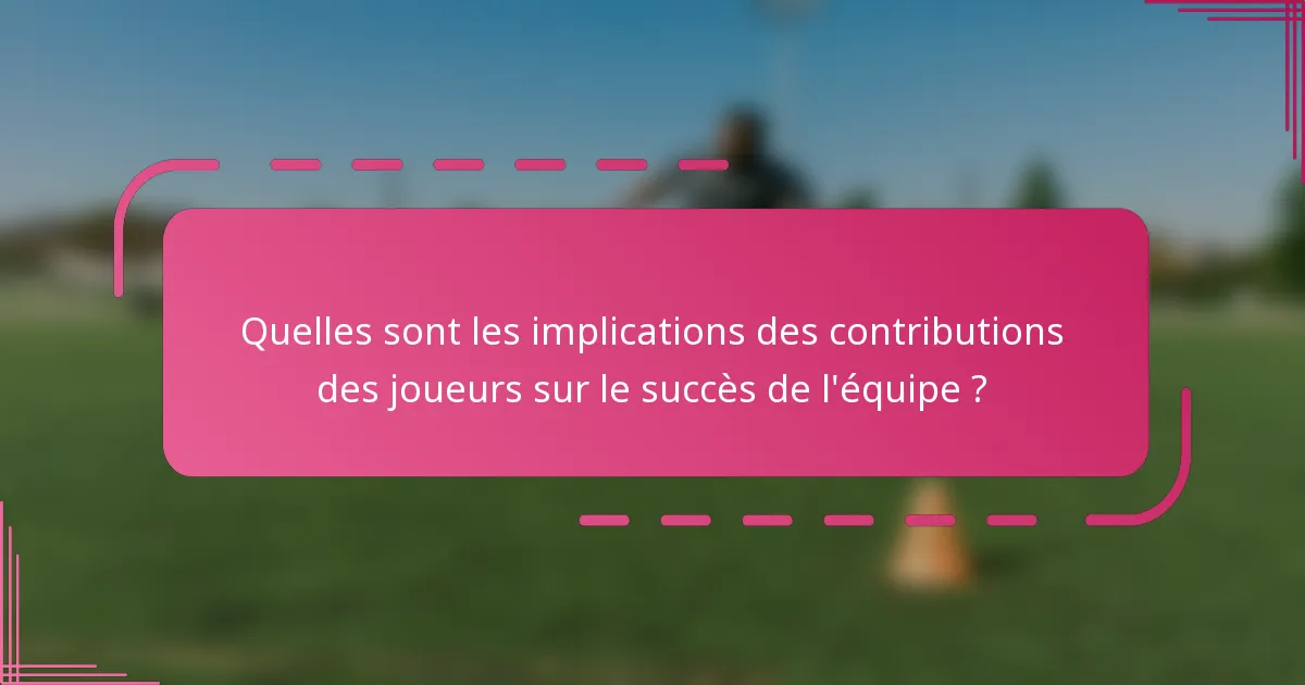 Quelles sont les implications des contributions des joueurs sur le succès de l'équipe ?