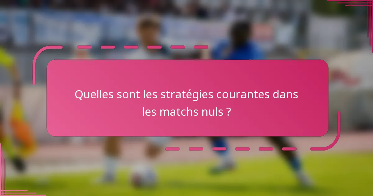 Quelles sont les stratégies courantes dans les matchs nuls ?