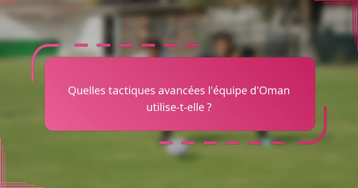 Quelles tactiques avancées l'équipe d'Oman utilise-t-elle ?