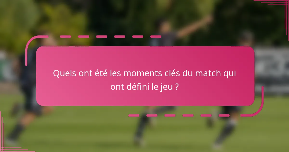 Quels ont été les moments clés du match qui ont défini le jeu ?