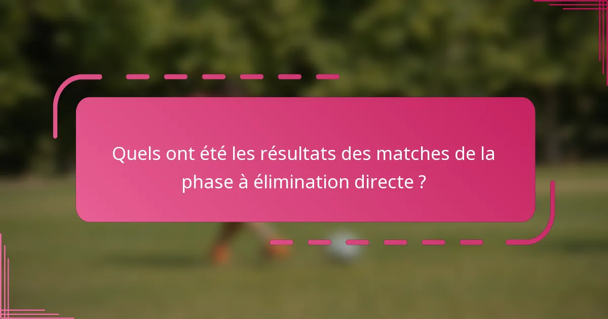 Quels ont été les résultats des matches de la phase à élimination directe ?