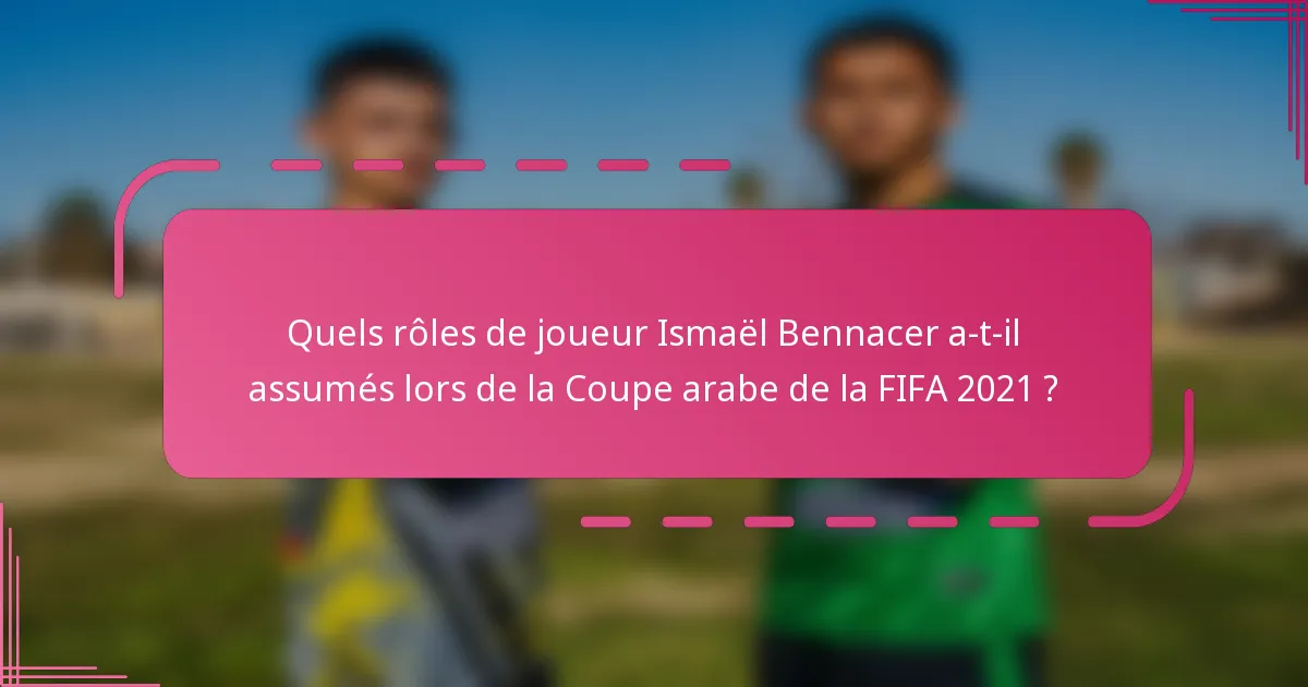 Quels rôles de joueur Ismaël Bennacer a-t-il assumés lors de la Coupe arabe de la FIFA 2021 ?