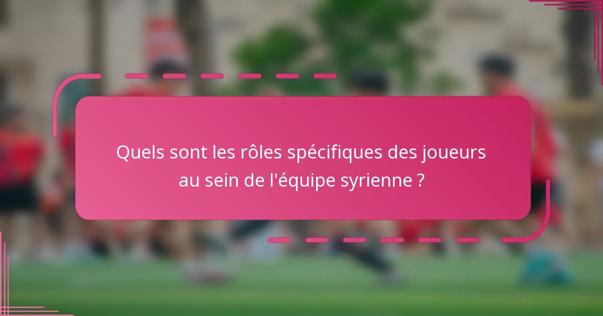 Quels sont les rôles spécifiques des joueurs au sein de l'équipe syrienne ?