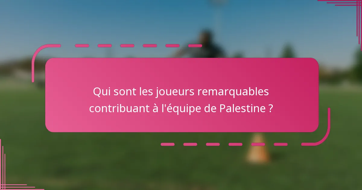 Qui sont les joueurs remarquables contribuant à l'équipe de Palestine ?